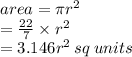area = \pi {r}^{2}  \\  =  \frac{22}{7}  \times  {r}^{2}  \\  = 3.146 {r}^{2}  \: sq \: units