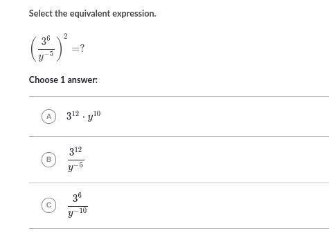 Select the equivalent expression.

\left(\dfrac{3^{6}}{y^{-5}}\right)^{2}=?( 
y 
−5
3 
6
​ 
) 
2
=