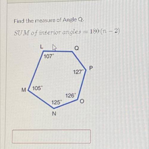 Find the measure of Angle Q.

SUM of interior angles = 180 (n - 2)
L
Q
107
P
127
M105
126
125
o
N