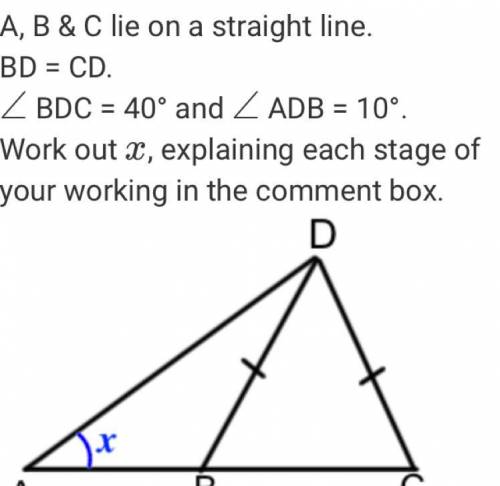 A, B & C lie on a straight line.

BD = CD.
∠
BDC = 40° and 
∠
ADB = 10°.
Work out 
x
,