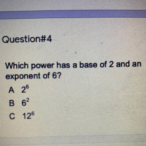 Which power has a base of 2 and an
exponent of 6?
A 28
B 62
C 126