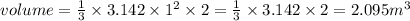 volume =  \frac{1}{3} \times 3.142 \times {1}^{2}  \times 2 =  \frac{1}{3}  \times 3.142 \times 2 = 2.095{m}^{3}  \\