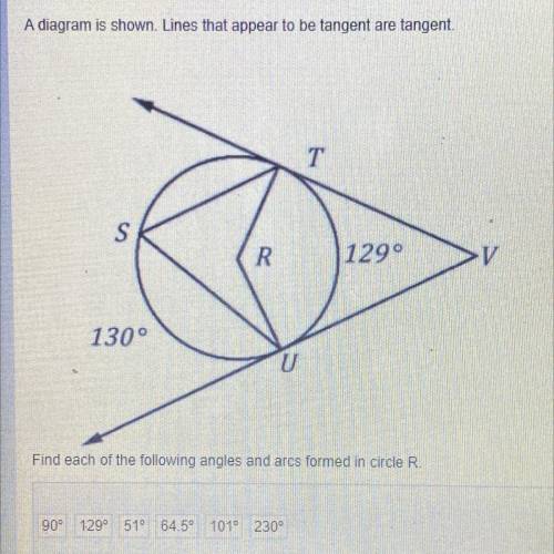 A diagram is shown. Lines that appear to be tangent are tangent.

T
S
R
129
V
1300
Find each of th