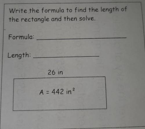 Write the formula to find the length of the rectangle and then solve.

Formula:___________Length:_