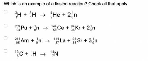 Which is an example of a fission reaction? Check all that apply.

Superscript 3 subscript 1 upper