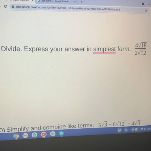 Divide. Express your answer in simplest form.
4 √ 18
————
2 √ 12