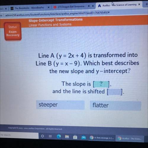 Line A (y = 2x + 4) is transformed into

Line B (y = x - 9). Which best describes
the new slope an