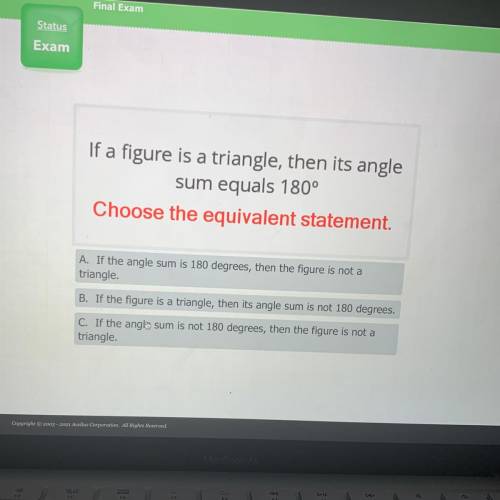 If a figure is a triangle, then its angle

sum equals 180°
Choose the equivalent statement.
A. If