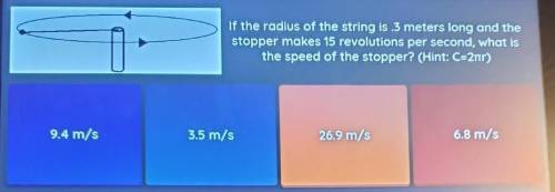 If the radius of the string is .3 meters long and the stopper makes 15 revolutions per second, what