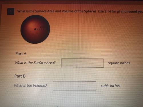 What is the surface area and volume of the sphere? Use 3.14 for pi and round your answer to the nea