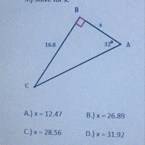 3.) Solve for x.

B
X
16.8
320
А
с
A.) x = 12.47
B.) * = 26.89
C.) x = 28.56
D.) x = 31.92