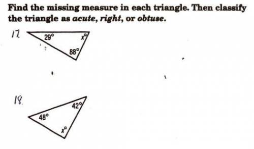 Find the missing measure in each triangle. Then classify the triangle

the triangle as acute, righ