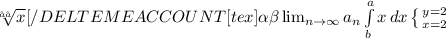 \sqrt[⊆⊂]{x}[/DELTE ME ACCOUNT[tex]\alpha \beta \lim_{n \to \infty} a_n \int\limits^a_b {x} \, dx \left \{ {{y=2} \atop {x=2}} \right.