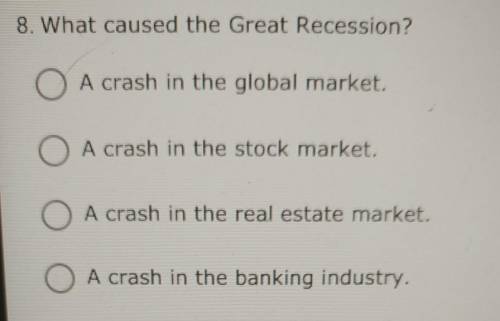 Need help asap multiple choice question.

8. What caused the Great Recessiongive brainliest if cor