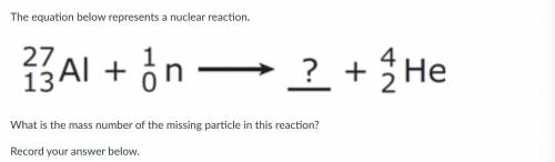 I NEED HELP ASAP!! The equation below represents a nuclear reaction. What is the mass number of the