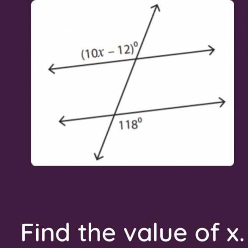 (10x-12)° 118 ° find the valve of x