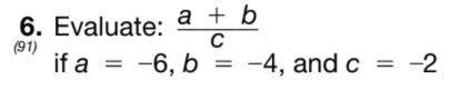 Evaluate: a+b/c if a = -6,b = -4 and c= -2