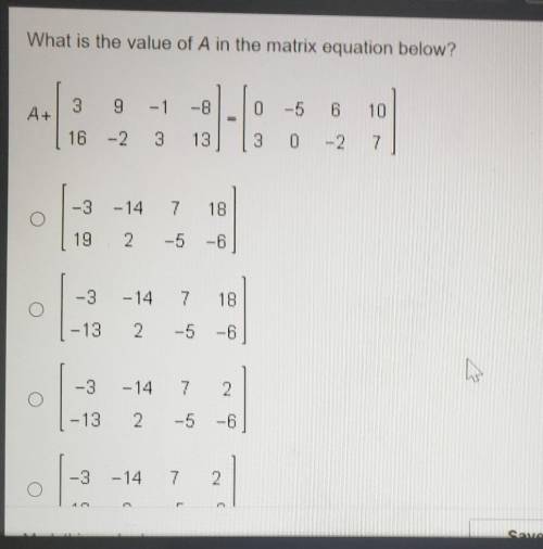 What is the value of A in the matrix equation below? 8 9-1 8 0 -5 6 10 A+ 16 -2 3 18 3 0-2 7​