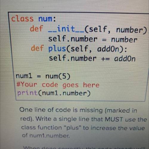 One line of code is missing (marked in

red). Write a single line that MUST use the
class function