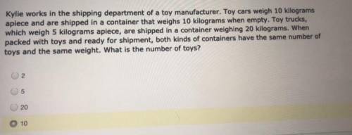 Kylie works in the shipping department of a toy manufacturer. Toy cars weigh 10 kilograms

apiece