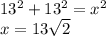 13^{2} +13^{2} =x^{2} \\x= 13\sqrt{2}