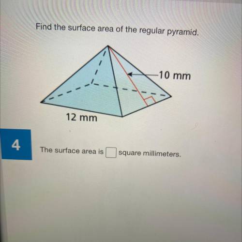 Find the surface area of the regular pyramid.

 10 mm
12 mm
The surface area is
square millimeters