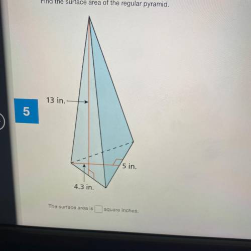 Find the surface area of the regular pyramid.

13 in.
5
5 in.
4.3 in.
The surface area is
square i