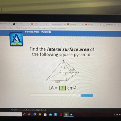 PLEASE HELP!!

Acellus
Find the lateral surface area of
the following square pyramid:
4 cm
6 cm
LA