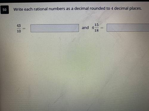Write each rational numbers as a decimal rounded to 4 decimal places. 
43/10 = and 4 15/18 =