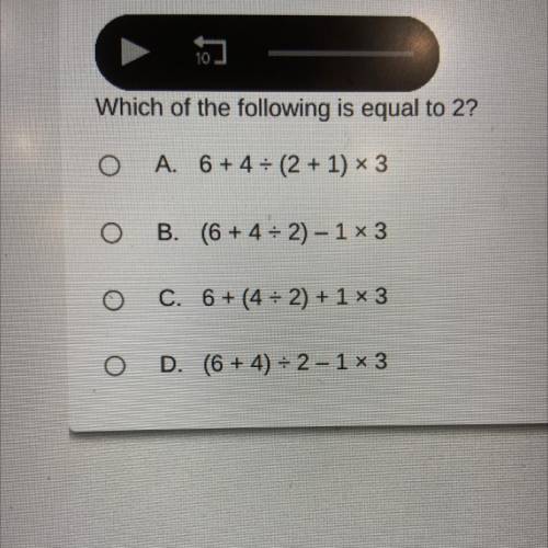 Which of the following is equal to 2?

A. 6 + 4 = (2 + 1) 3
B. (6 + 4 = 2) - 1 3
C. 6+ (4 + 2) + 1