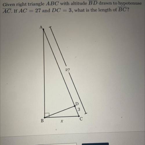 Given right triangle ABC with altitude BD drawn to hypotenuse

AC. If AC = 27 and DC = 3, what is