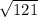 \sqrt{121