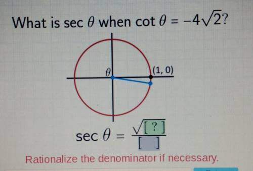 What is sec 0 when cot 0 = -4V2? 0 (1,0) [?] [ ] Rationalize the denominator if necessary. sec 0 =​