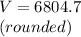 V=6804.7 \\(rounded)