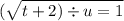 ( \sqrt{t + 2) \div u = 1}
