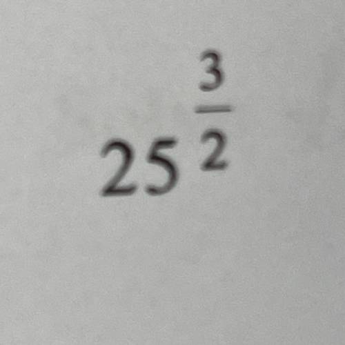 Evaluate 25^3/2 
......