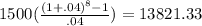 1500(\frac{(1+.04)^8-1}{.04})=13821.33