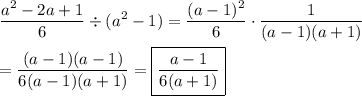 \displaystyle\frac{a^2-2a+1}{6}\div(a^2-1)=\frac{(a-1)^2}{6}\cdot\frac{1}{(a-1)(a+1)}\\\\=\frac{(a-1)(a-1)}{6(a-1)(a+1)}=\boxed{\frac{a-1}{6(a+1)}}