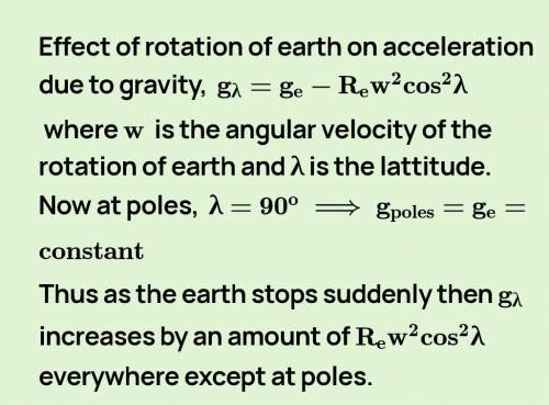 What will happen to the value of 'g' at equator&pole if the earth suddenly stops rotating​