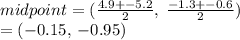 midpoint = ( \frac{4.9 +  - 5.2}{2} , \:  \frac{ - 1.3 +  - 0.6}{2} ) \\  = ( - 0.15, \:  - 0.95)