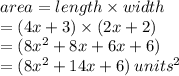 area = length \times width \\  = (4x + 3) \times (2x + 2) \\  = ( {8x}^{2}  + 8x + 6x + 6) \\  = ( {8x}^{2}  + 14x  + 6) \:  {units}^{2}