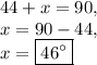 44+x=90,\\x=90-44,\\x=\boxed{46^{\circ}}