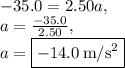 -35.0=2.50a,\\a=\frac{-35.0}{2.50},\\a=\boxed{-14.0\:\mathrm{m/s^2}}