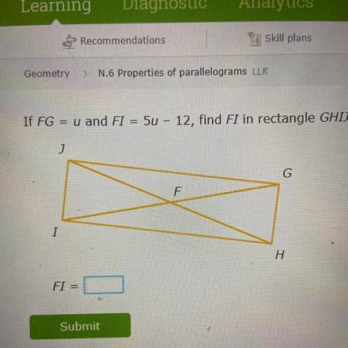 (ANSWER QUICK) If FG = u and FI = 5u - 12, find FI in rectangle GHIJ.