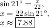 \sin 21^{\circ}=\frac{x}{22},\\x=22\sin 21^{\circ},\\x\approx \boxed{7.88}