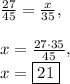 \frac{27}{45}=\frac{x}{35},\\\\x=\frac{27\cdot 35}{45},\\x=\boxed{21}