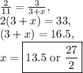\frac{2}{11}=\frac{3}{3+x},\\2(3+x)=33,\\(3+x)=16.5,\\x=\boxed{13.5\text{ or }\frac{27}{2}}
