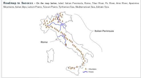 Roadmap to Success - On the map below, label: Italian Peninsula, Rome, Tiber River, Po River, Arno