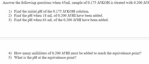Answer the following questions when 45mL sample of 0.175 M KOH is titrated with 0.200 M HI

Find t
