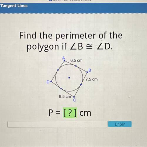 Find the perimeter of the

polygon if ZB = ZD.
6.5 cm
B
7.5 cm
8.5 cm
С
P = [?] cm
Enter